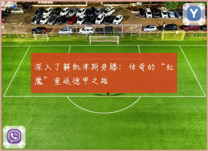深入了解凯津斯劳滕：传奇的“红魔”重返德甲之路